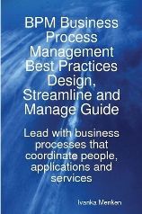 BPM Business Process Management Best Practices, Design, Streamline and Manage Guide